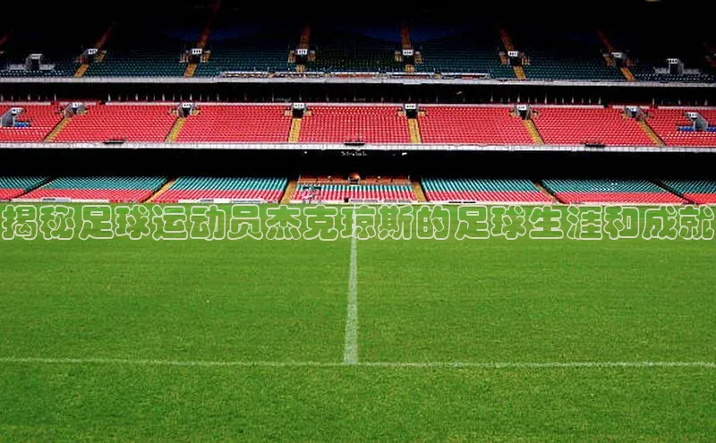 爱游戏app最新官网登录小度商城揭秘足球运动员杰克琼斯的足球生涯和成就