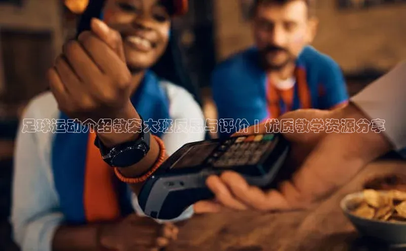 爱游戏官方网站入口登录哇咔哇咔文化足球运动介绍教案大班反思与评价 | 优质教学资源分享