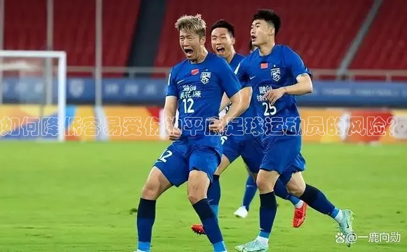 爱游戏app最新官网登录极氪智能科技如何降低容易受伤的平底足球运动员的风险？