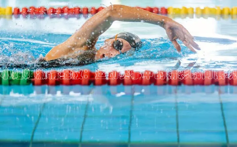 爱游戏app官网登录入口安装方法百度安全社区小姐姐激情绽放：运动赛事中的精彩瞬间展现