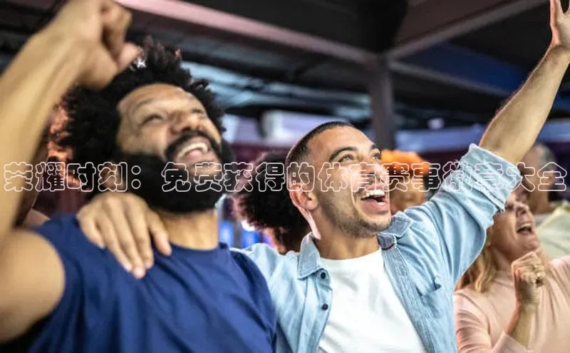 荣耀时刻：免费获得的体育赛事徽章大全