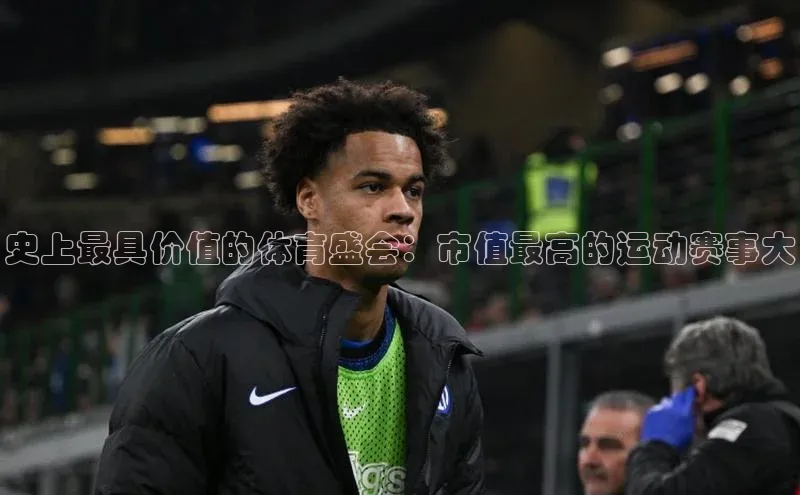 史上最具价值的体育盛会：市值最高的运动赛事大