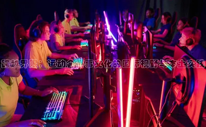 跨越界限：运动会赛事文化的国际视野与本土实践