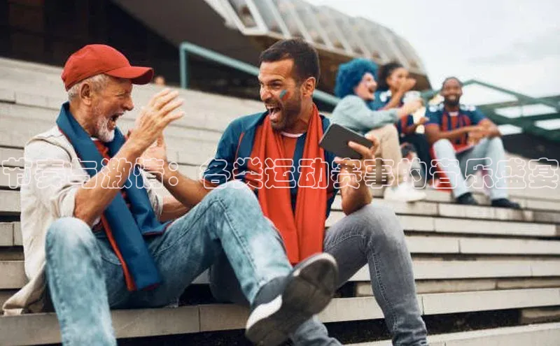 节奏与激情：各类运动赛事的音乐盛宴