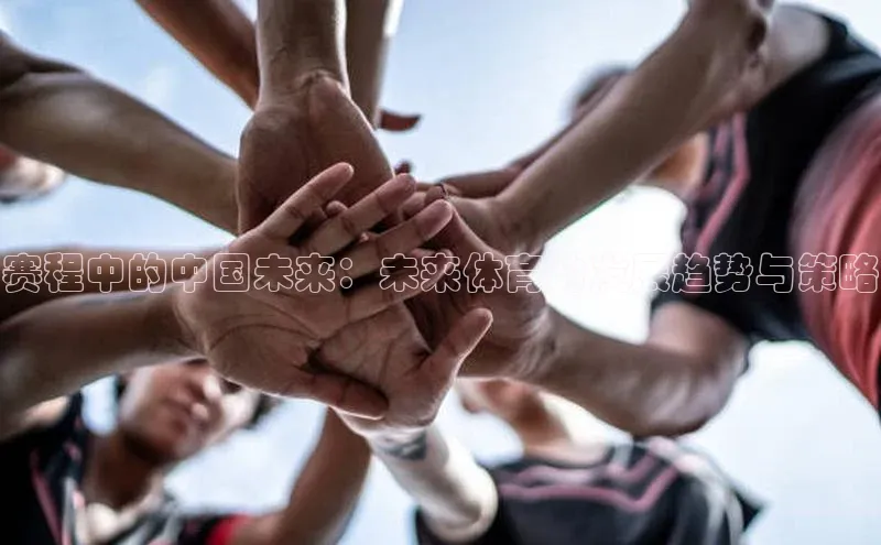 赛程中的中国未来：未来体育的发展趋势与策略