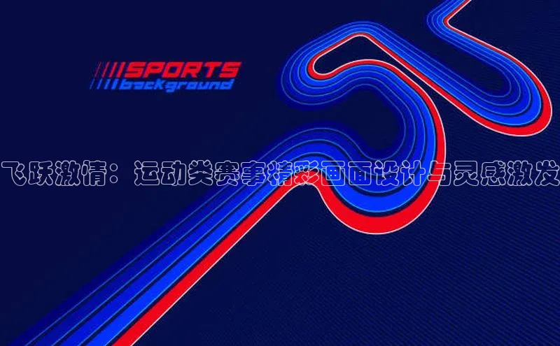 飞跃激情：运动类赛事精彩画面设计与灵感激发