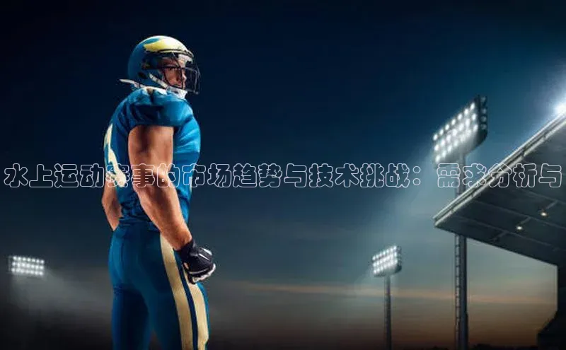 水上运动赛事的市场趋势与技术挑战：需求分析与