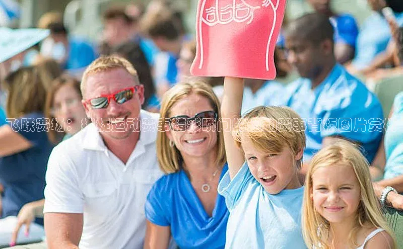 飞跃赛场：捕捉运动赛事精彩瞬间的运动赛事背板图片赏析