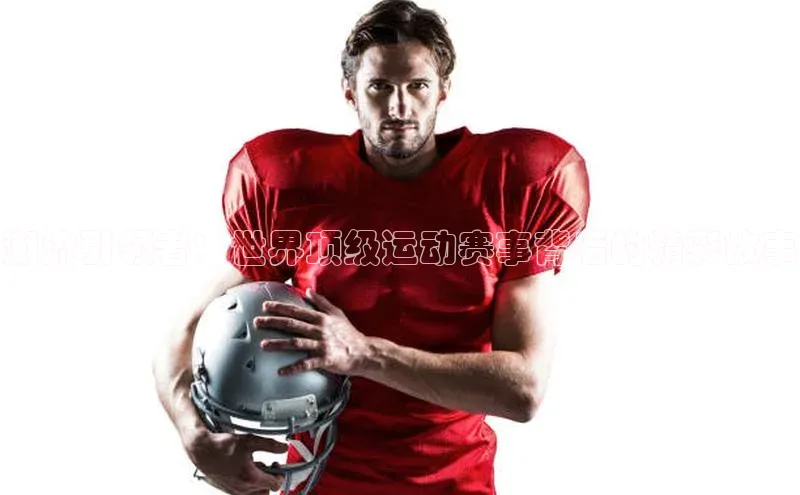 潮流引领者：世界顶级运动赛事背后的精彩故事