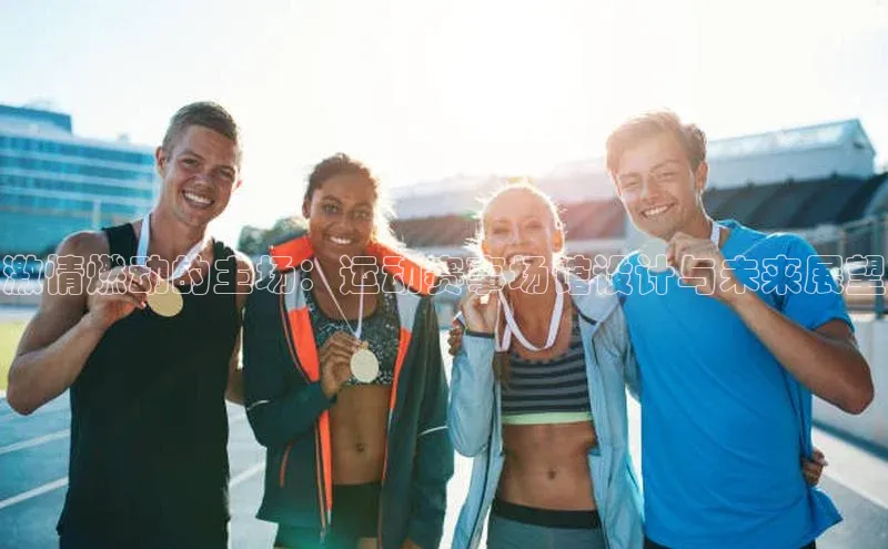 激情燃动的主场：运动赛事场馆设计与未来展望