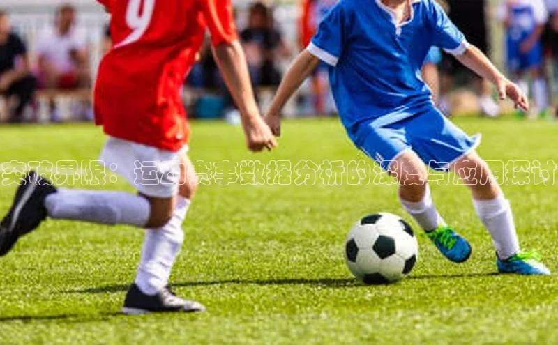 突破界限：运动赛事数据分析的深度与应用探讨