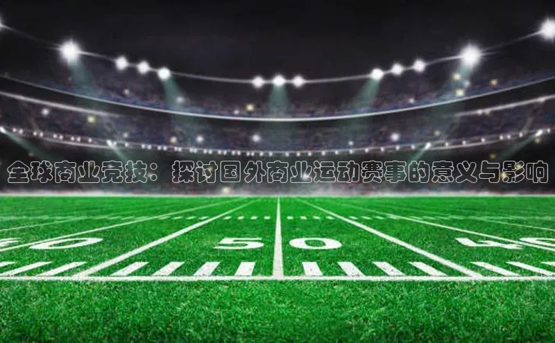 全球商业竞技：探讨国外商业运动赛事的意义与影响