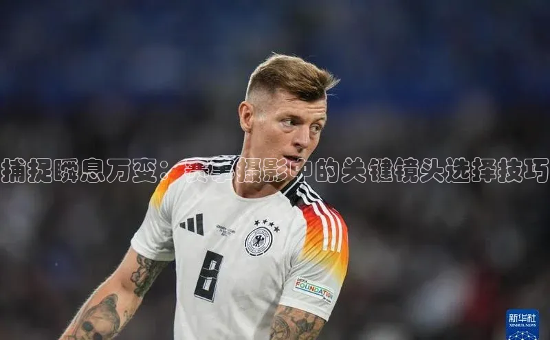 捕捉瞬息万变：赛事摄影中的关键镜头选择技巧