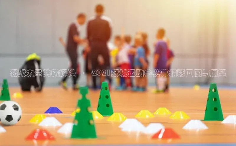 凝聚力量共铸辉煌——2021郯城运动会赛事精彩回顾与展望