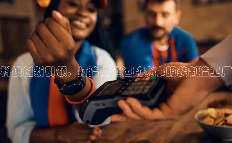 科技创新引领，打造卓越运动赛事服装制造工厂